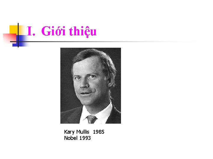 I. Giới thiệu Kary Mullis 1985 Nobel 1993 