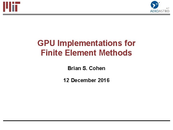 GPU Implementations for Finite Element Methods Brian S. Cohen 12 December 2016 