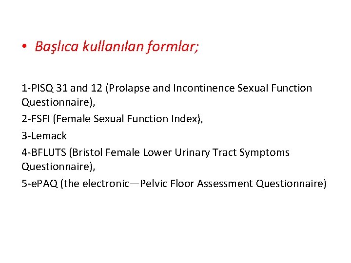  • Başlıca kullanılan formlar; 1 -PISQ 31 and 12 (Prolapse and Incontinence Sexual