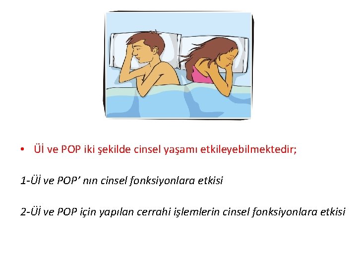  • Üİ ve POP iki şekilde cinsel yaşamı etkileyebilmektedir; 1 -Üİ ve POP’