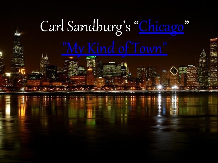 Carl Sandburg’s “Chicago” "My Kind of Town" 