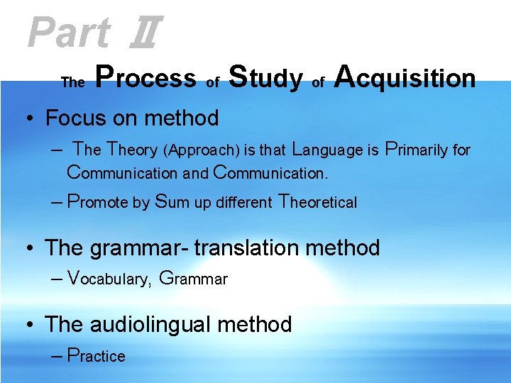 Part Ⅱ The Process of Study of Acquisition • Focus on method – Theory