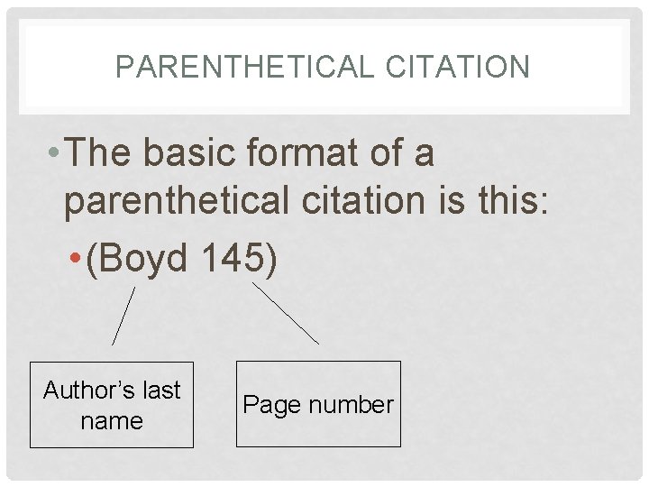 PARENTHETICAL CITATION • The basic format of a parenthetical citation is this: • (Boyd