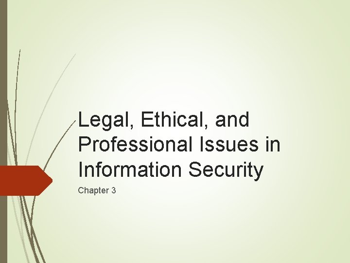 Legal, Ethical, and Professional Issues in Information Security Chapter 3 