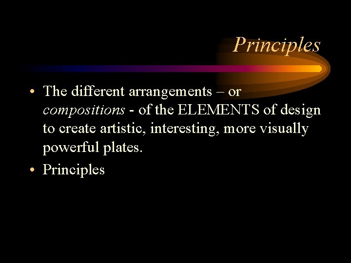 Principles • The different arrangements – or compositions - of the ELEMENTS of design