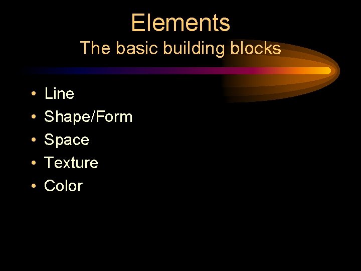 Elements The basic building blocks • • • Line Shape/Form Space Texture Color 
