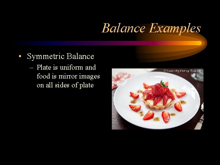 Balance Examples • Symmetric Balance – Plate is uniform and food is mirror images
