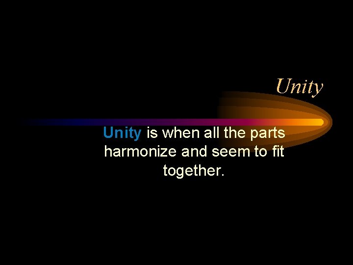 Unity is when all the parts harmonize and seem to fit together. 