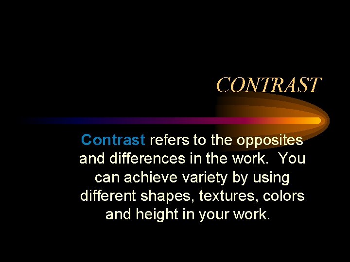 CONTRAST Contrast refers to the opposites and differences in the work. You can achieve