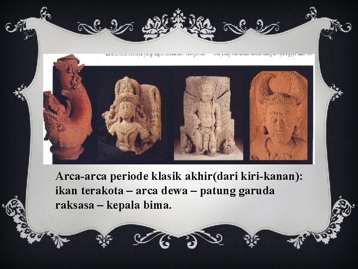 Arca-arca periode klasik akhir(dari kiri-kanan): ikan terakota – arca dewa – patung garuda raksasa