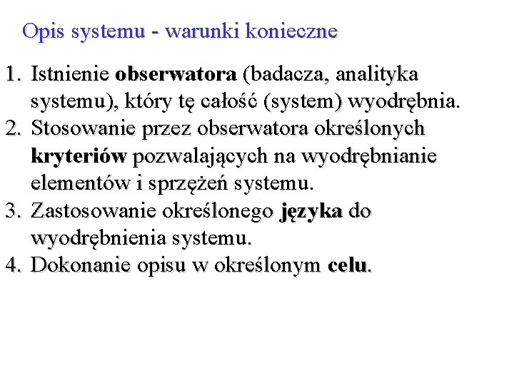 Opis systemu - warunki konieczne 1. Istnienie obserwatora (badacza, analityka systemu), który tę całość