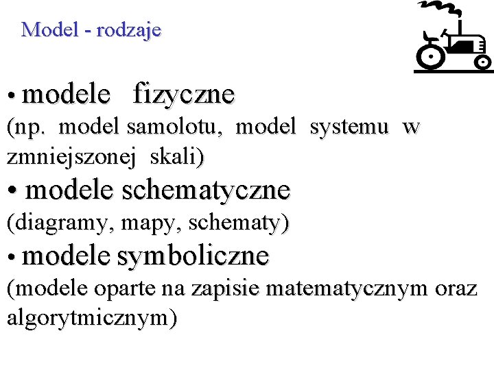 Model - rodzaje • modele fizyczne (np. model samolotu, model systemu w zmniejszonej skali)