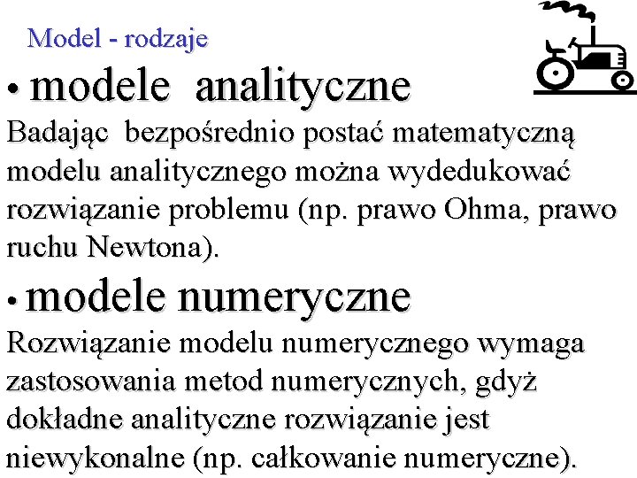 Model - rodzaje • modele analityczne Badając bezpośrednio postać matematyczną modelu analitycznego można wydedukować