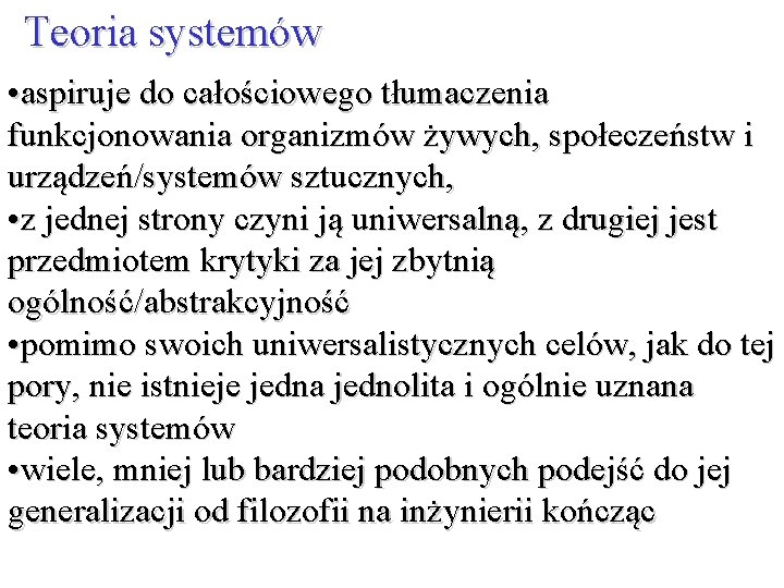 Teoria systemów • aspiruje do całościowego tłumaczenia funkcjonowania organizmów żywych, społeczeństw i urządzeń/systemów sztucznych,