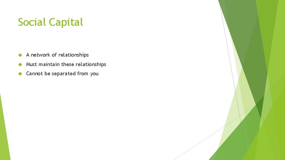 Social Capital A network of relationships Must maintain these relationships Cannot be separated from