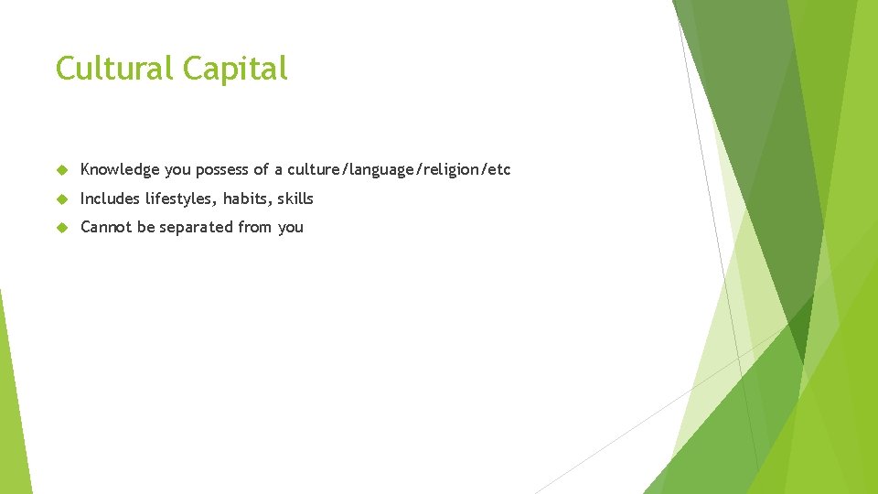 Cultural Capital Knowledge you possess of a culture/language/religion/etc Includes lifestyles, habits, skills Cannot be