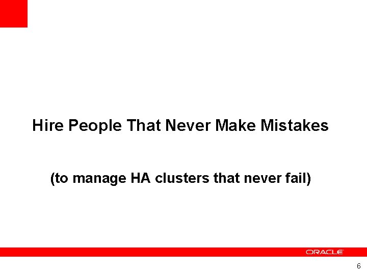 Hire People That Never Make Mistakes (to manage HA clusters that never fail) 6