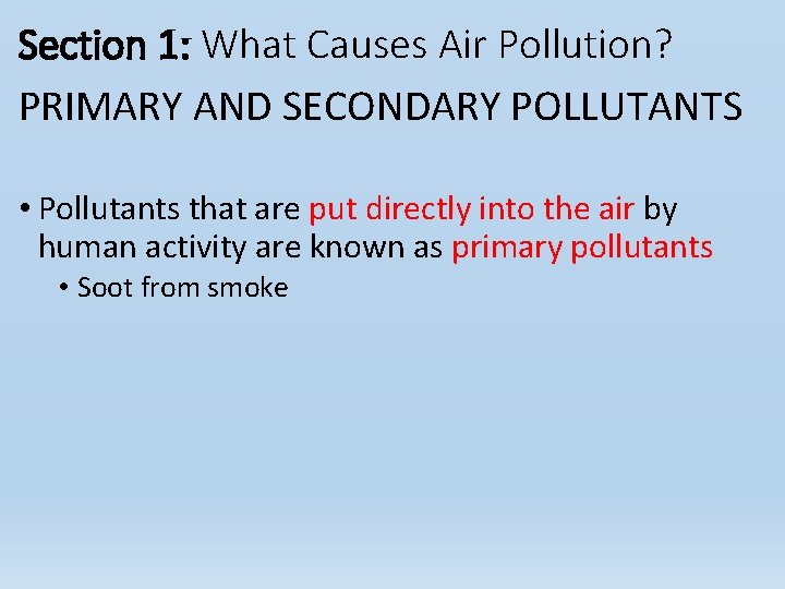 Section 1: What Causes Air Pollution? PRIMARY AND SECONDARY POLLUTANTS • Pollutants that are Section 1: What Causes Air Pollution? PRIMARY AND SECONDARY POLLUTANTS • Pollutants that are