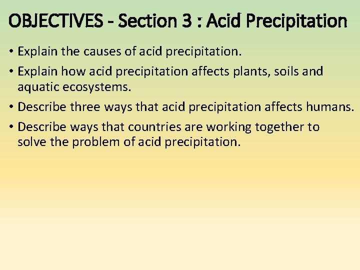 OBJECTIVES - Section 3 : Acid Precipitation • Explain the causes of acid precipitation. OBJECTIVES - Section 3 : Acid Precipitation • Explain the causes of acid precipitation.