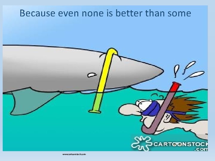Because even none is better than some www. cartoonstock. com- Because even none is better than some www. cartoonstock. com-