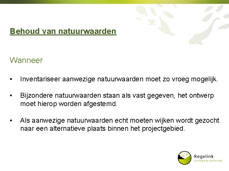 Behoud van natuurwaarden Wanneer • Inventariseer aanwezige natuurwaarden moet zo vroeg mogelijk. • Bijzondere