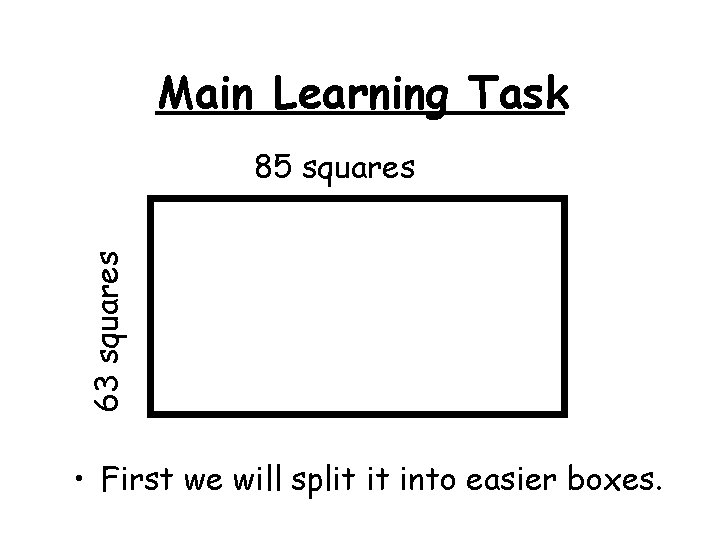 Main Learning Task 63 squares 85 squares • First we will split it into
