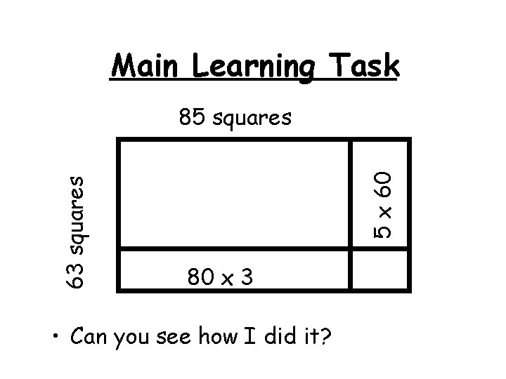 Main Learning Task 5 x 60 63 squares 85 squares 80 x 3 •