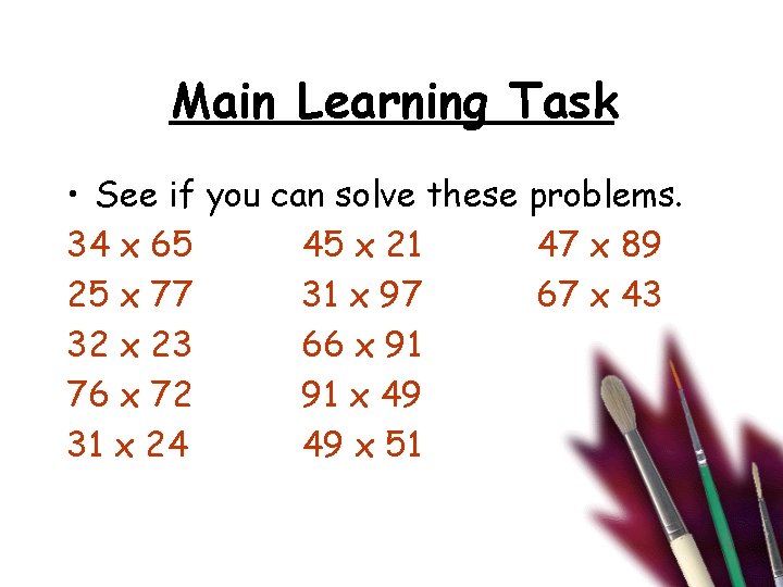 Main Learning Task • See if you can solve these problems. 34 x 65