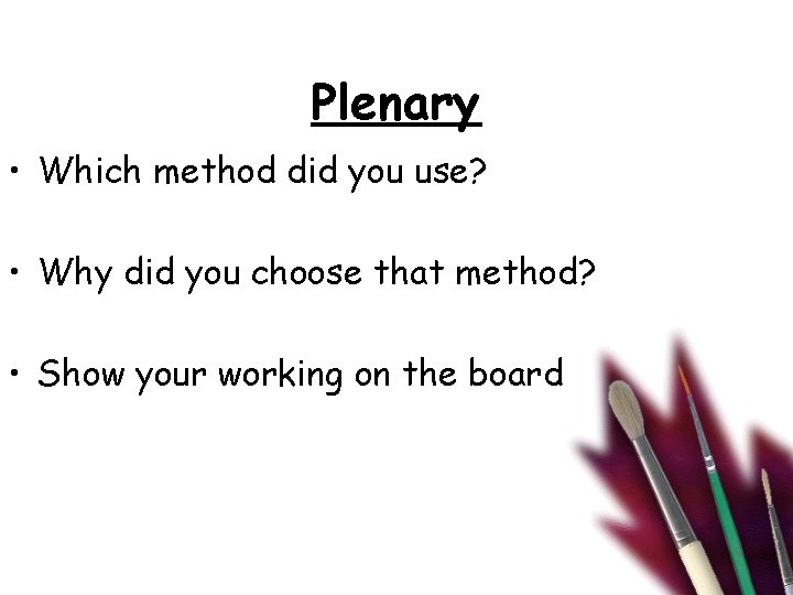 Plenary • Which method did you use? • Why did you choose that method?