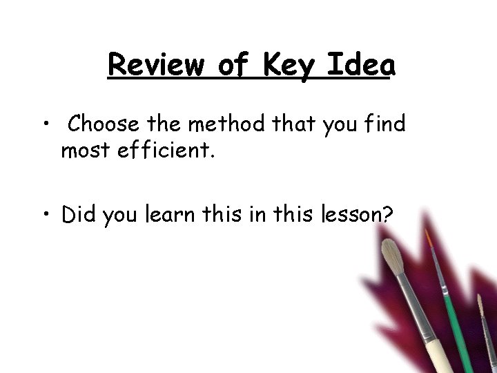 Review of Key Idea • Choose the method that you find most efficient. •