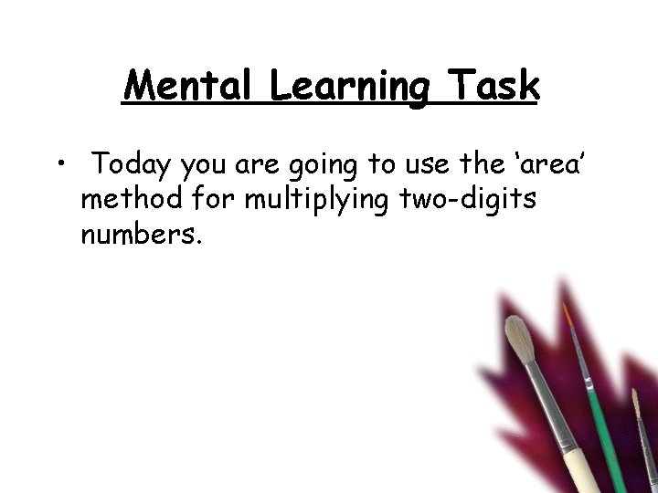 Mental Learning Task • Today you are going to use the ‘area’ method for