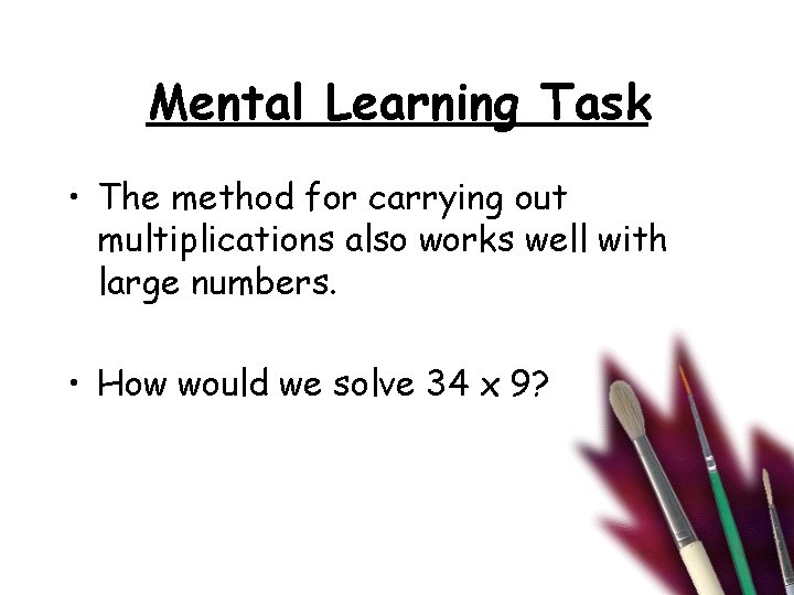 Mental Learning Task • The method for carrying out multiplications also works well with
