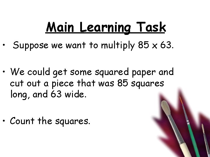 Main Learning Task • Suppose we want to multiply 85 x 63. • We