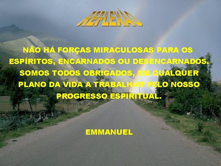 NÃO HÁ FORÇAS MIRACULOSAS PARA OS ESPÍRITOS, ENCARNADOS OU DESENCARNADOS. SOMOS TODOS OBRIGADOS, EM