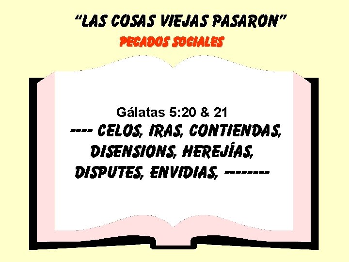 “LAS COSAS VIEJAS PASARON” PECADOS SOCIALES Gálatas 5: 20 & 21 ---- celos, iras,