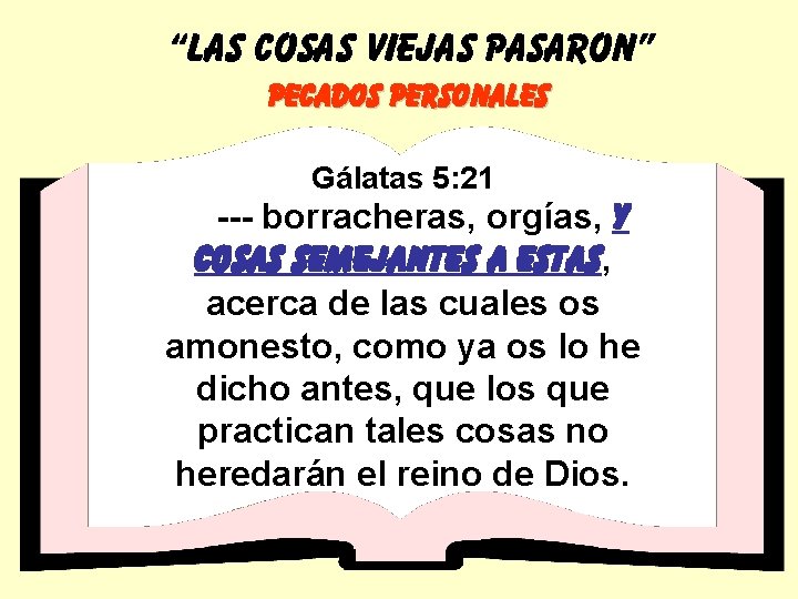 “LAS COSAS VIEJAS PASARON” PECADOS PERSONALES Gálatas 5: 21 --- borracheras, orgías, y cosas