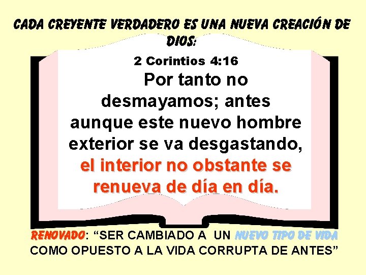 CADA CREYENTE VERDADERO ES UNA NUEVA CREACIÓN DE DIOS: 2 Corintios 4: 16 Por