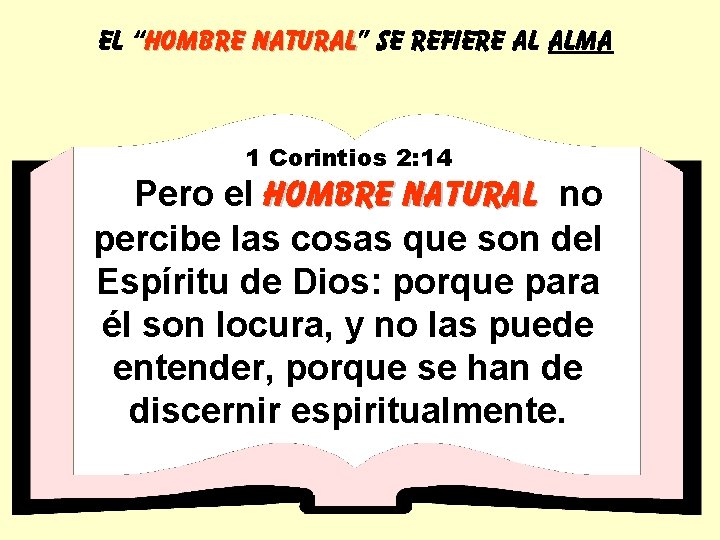 EL “HOMBRE NATURAL” NATURAL SE REFIERE AL ALMA 1 Corintios 2: 14 Pero el