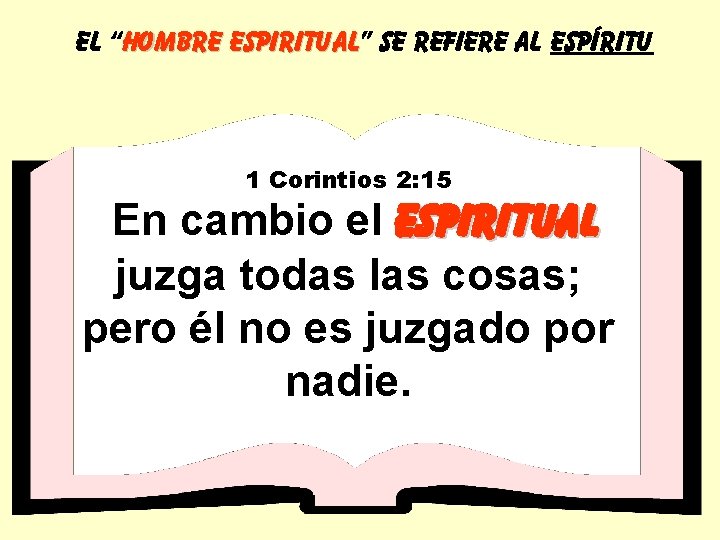 EL “HOMBRE ESPIRITUAL” ESPIRITUAL SE REFIERE AL ESPÍRITU 1 Corintios 2: 15 En cambio