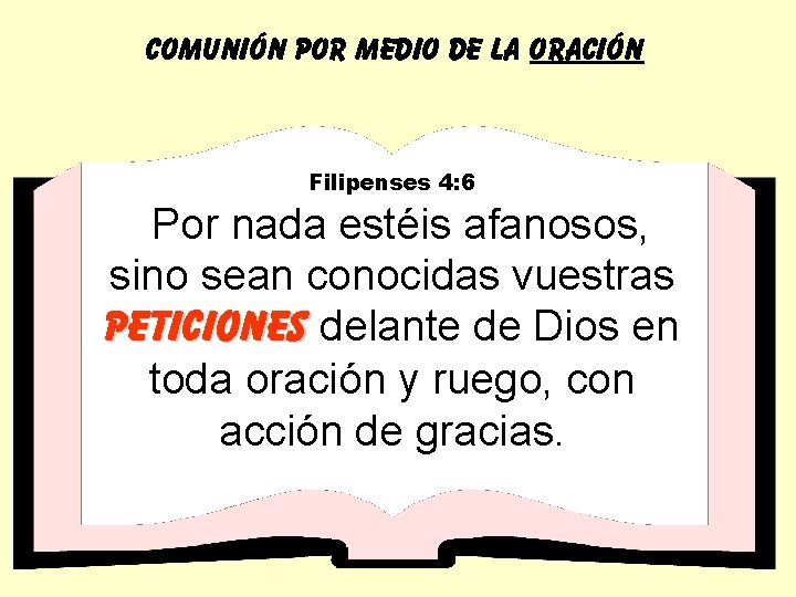 COMUNIÓN POR MEDIO DE LA ORACIÓN Filipenses 4: 6 Por nada estéis afanosos, sino