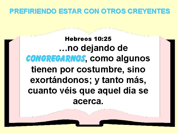 PREFIRIENDO ESTAR CON OTROS CREYENTES Hebreos 10: 25 …no dejando de congregarnos, congregarnos como