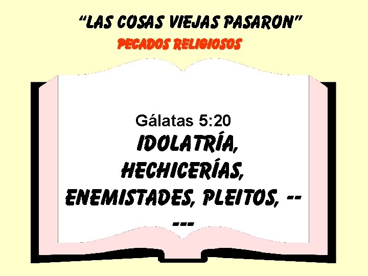 “LAS COSAS VIEJAS PASARON” PECADOS RELIGIOSOS Gálatas 5: 20 idolatría, hechicerías, enemistades, pleitos, ----