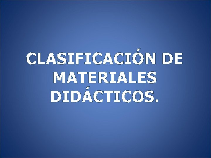 CLASIFICACIÓN DE MATERIALES DIDÁCTICOS. 