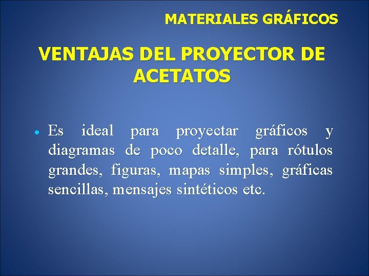 MATERIALES GRÁFICOS VENTAJAS DEL PROYECTOR DE ACETATOS Es ideal para proyectar gráficos y diagramas