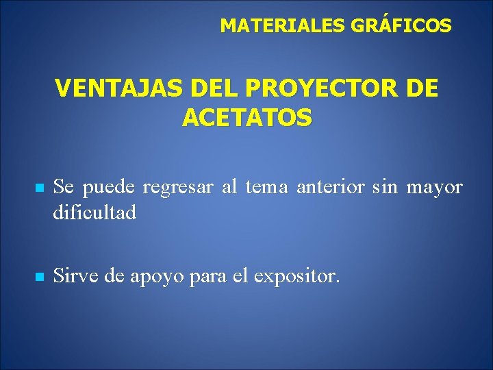 MATERIALES GRÁFICOS VENTAJAS DEL PROYECTOR DE ACETATOS n Se puede regresar al tema anterior