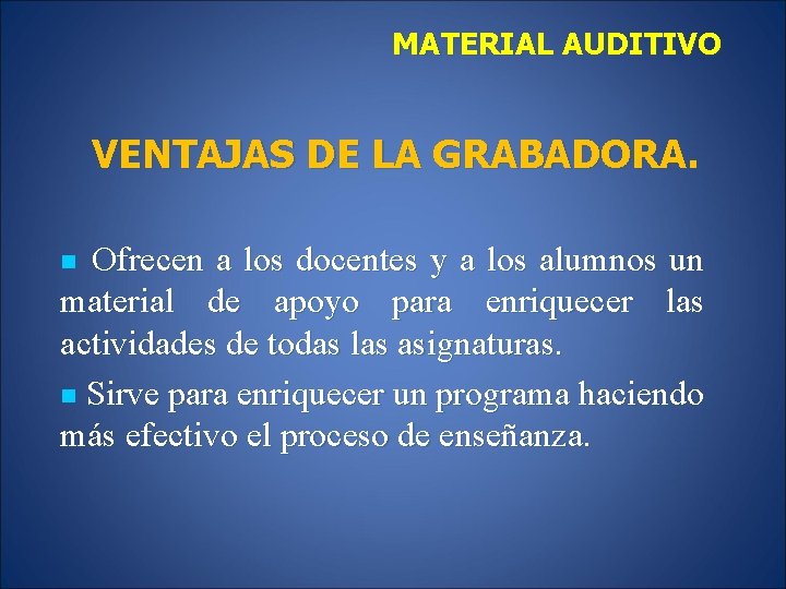 MATERIAL AUDITIVO VENTAJAS DE LA GRABADORA. Ofrecen a los docentes y a los alumnos