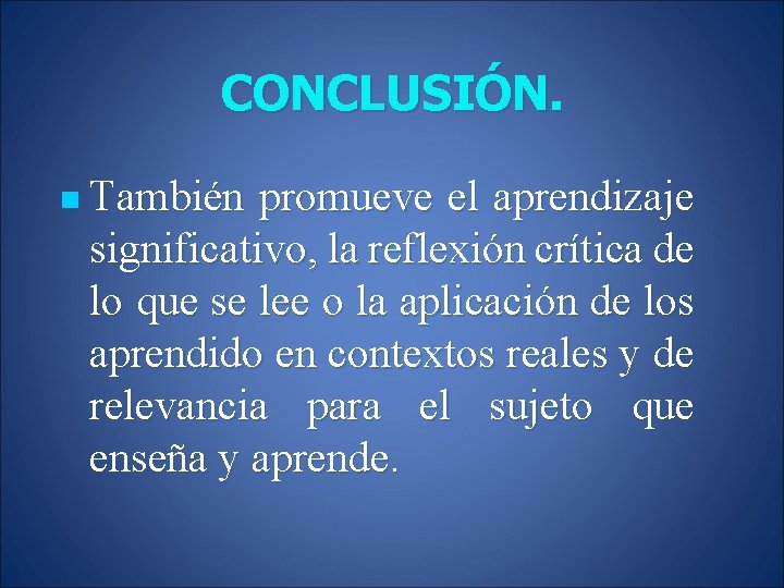 CONCLUSIÓN. n También promueve el aprendizaje significativo, la reflexión crítica de lo que se