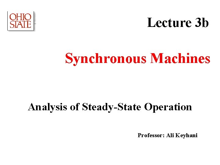 Lecture 3 b Synchronous Machines Analysis of Steady-State Operation Professor: Ali Keyhani 