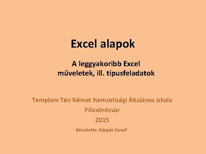 Excel alapok A leggyakoribb Excel műveletek, ill. típusfeladatok Templom Téri Német Nemzetiségi Általános iskola