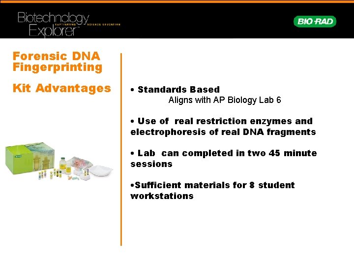 Forensic DNA Fingerprinting Kit Advantages • Standards Based Aligns with AP Biology Lab 6